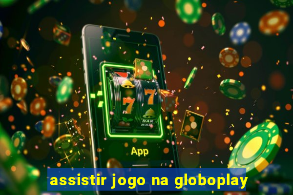 assistir jogo na globoplay